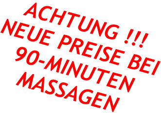 ACHTUNG !!! NEUE PREISE BEI 90-MINUTEN MASSAGEN